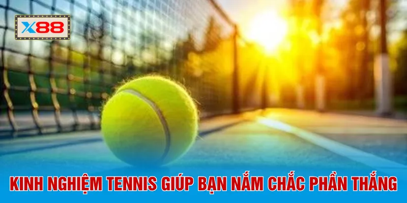 Kinh nghiệm tennis giúp bạn nắm chắc phần thắng